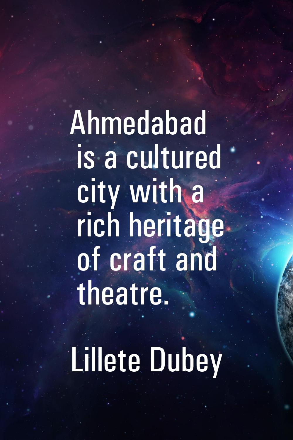 Ahmedabad is a cultured city with a rich heritage of craft and theatre.