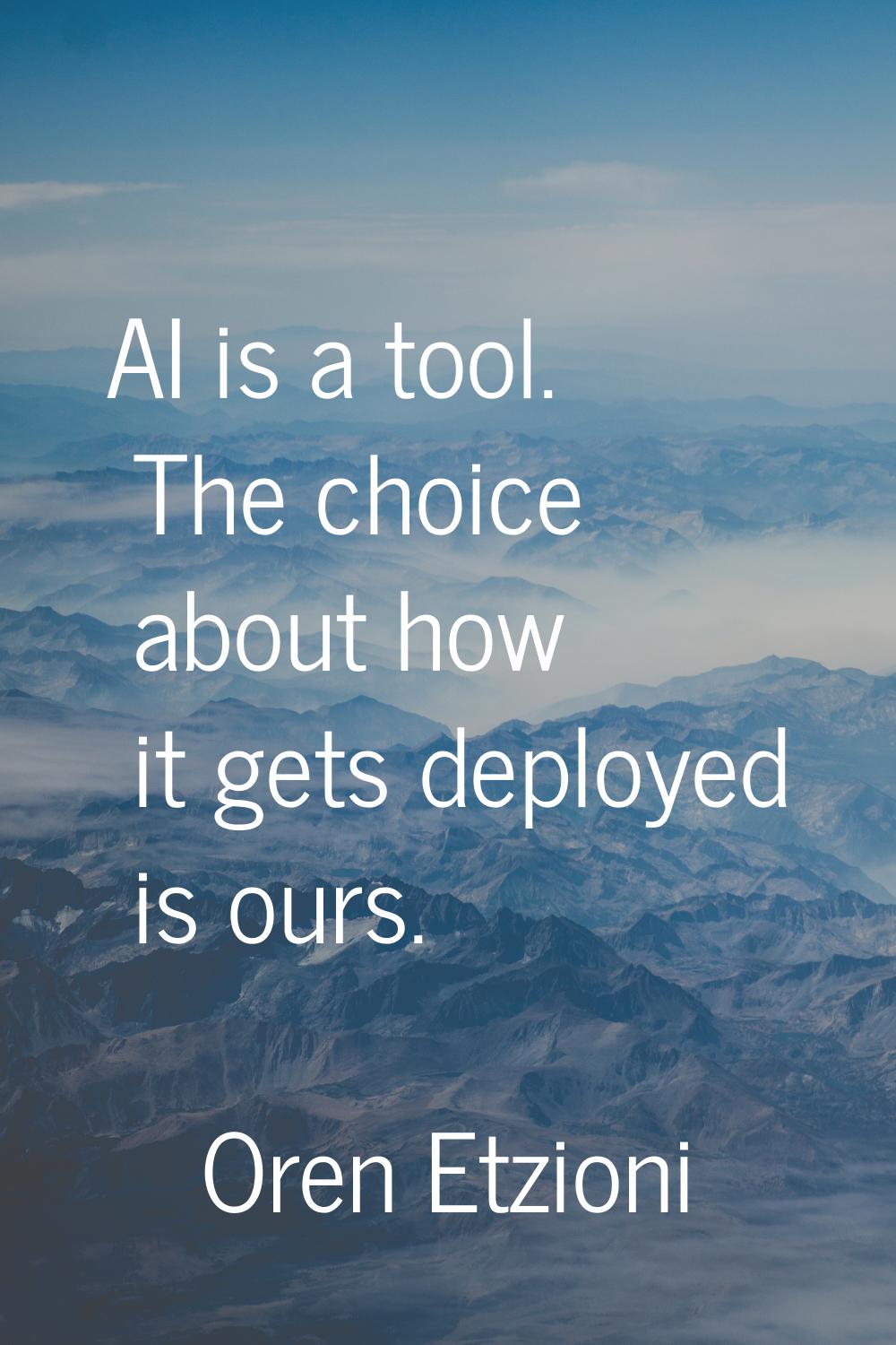 AI is a tool. The choice about how it gets deployed is ours.