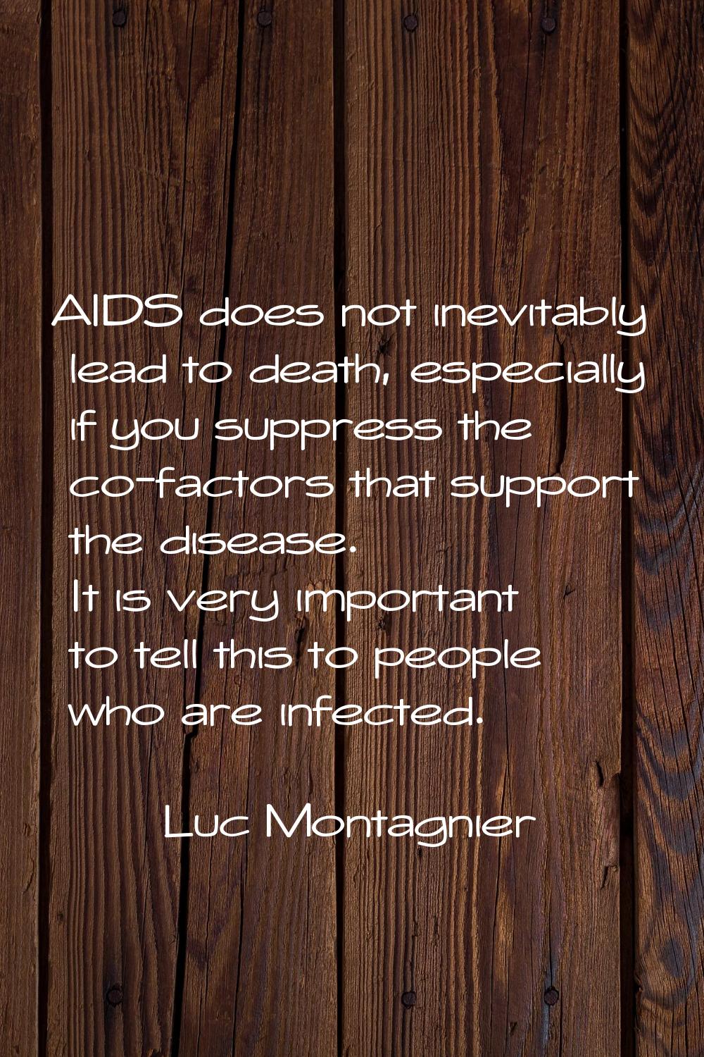 AIDS does not inevitably lead to death, especially if you suppress the co-factors that support the 