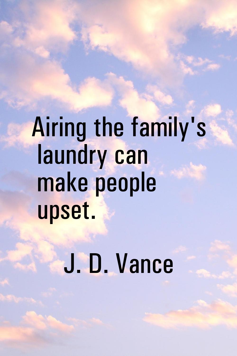 Airing the family's laundry can make people upset.