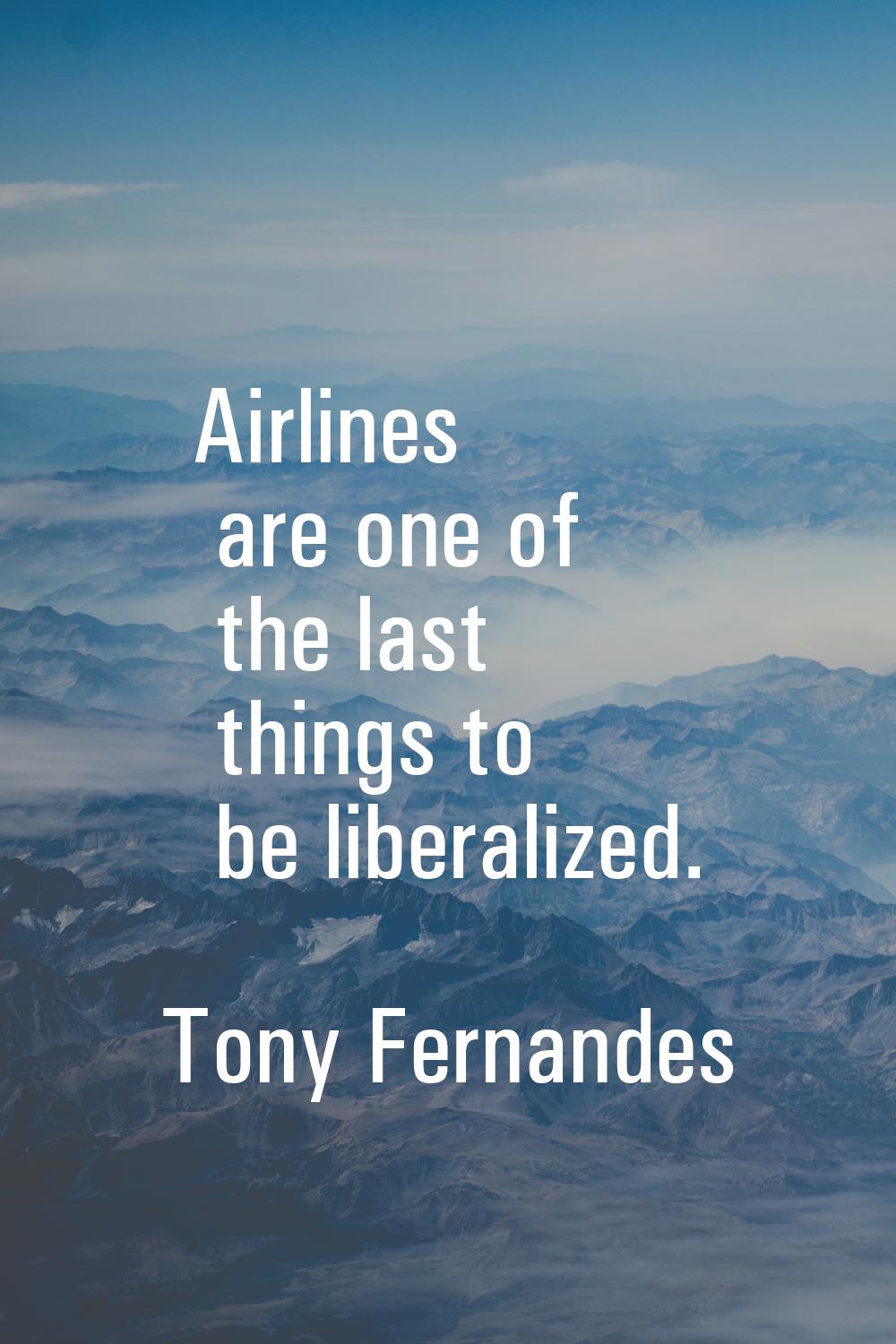 Airlines are one of the last things to be liberalized.