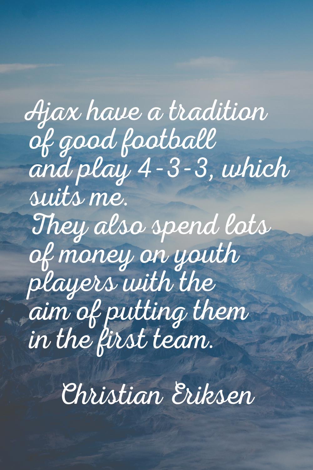 Ajax have a tradition of good football and play 4-3-3, which suits me. They also spend lots of mone