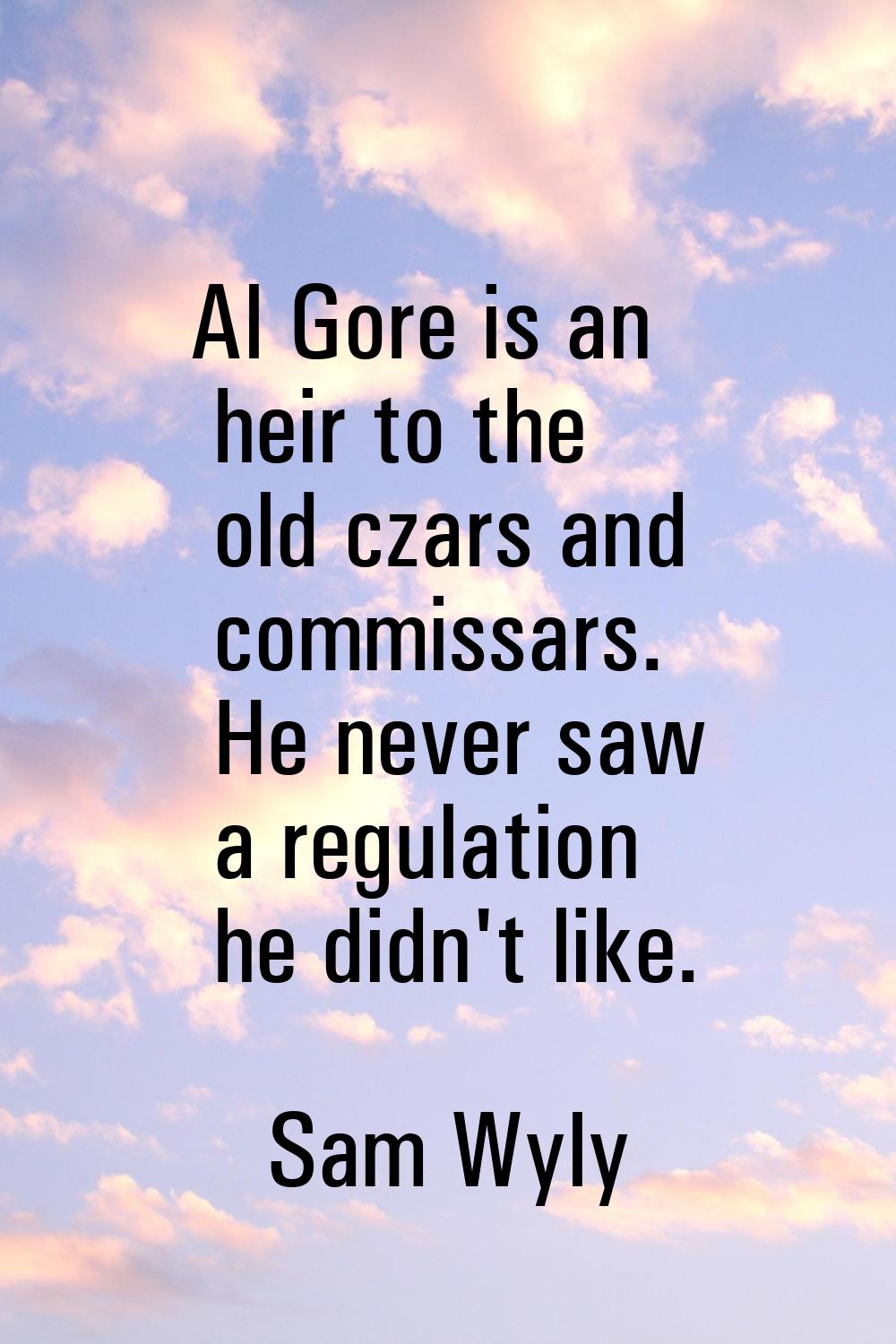 Al Gore is an heir to the old czars and commissars. He never saw a regulation he didn't like.