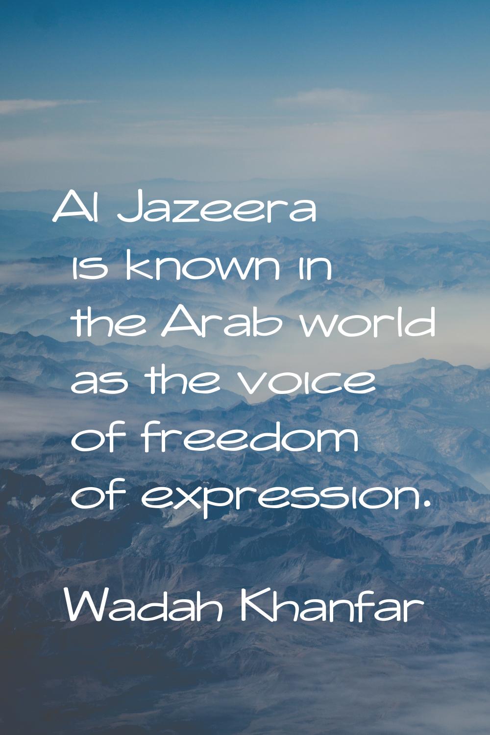 Al Jazeera is known in the Arab world as the voice of freedom of expression.