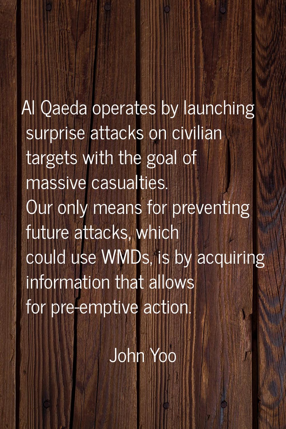 Al Qaeda operates by launching surprise attacks on civilian targets with the goal of massive casual