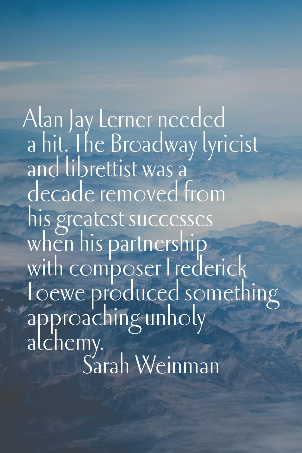 Alan Jay Lerner needed a hit. The Broadway lyricist and librettist was a decade removed from his gr