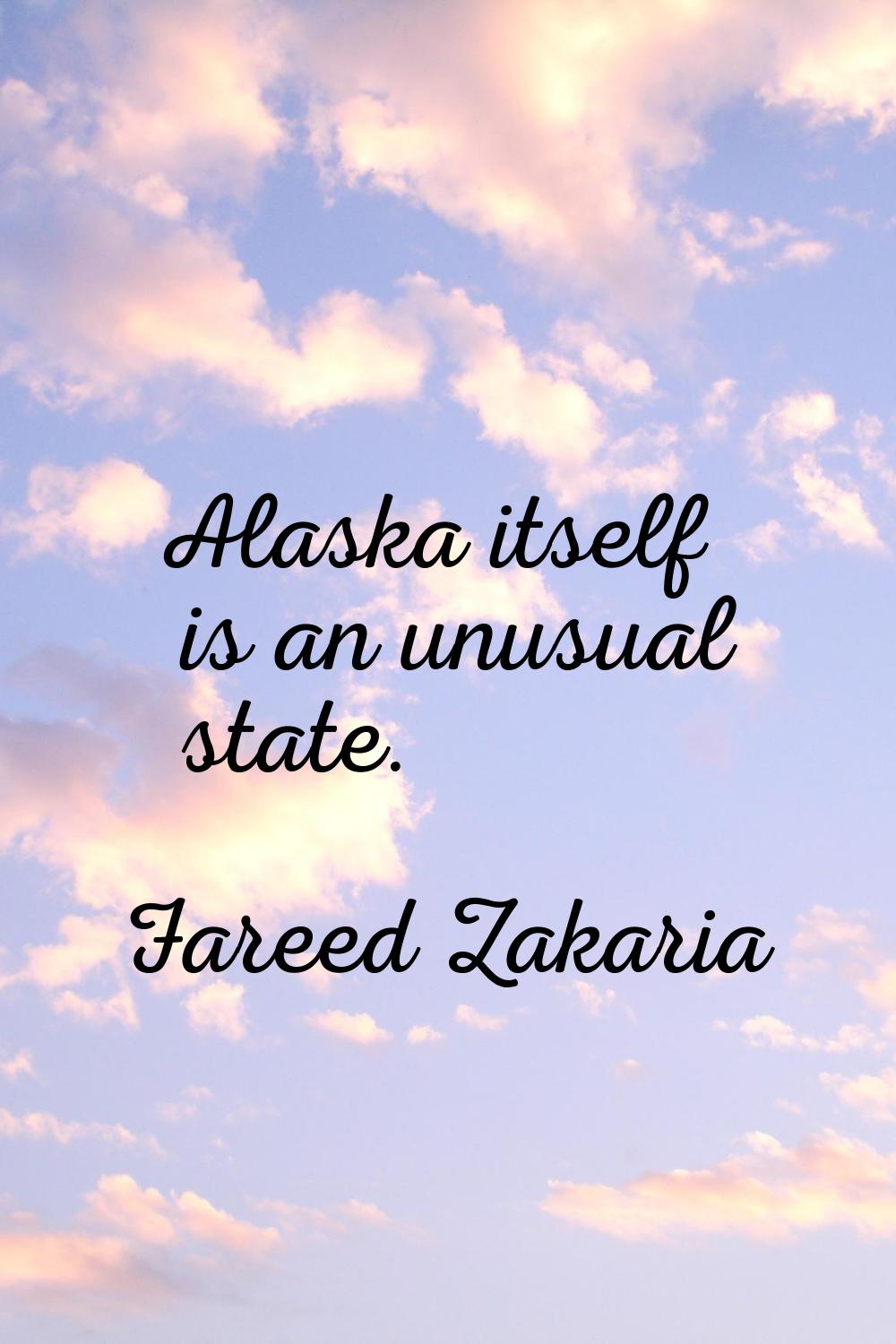 Alaska itself is an unusual state.