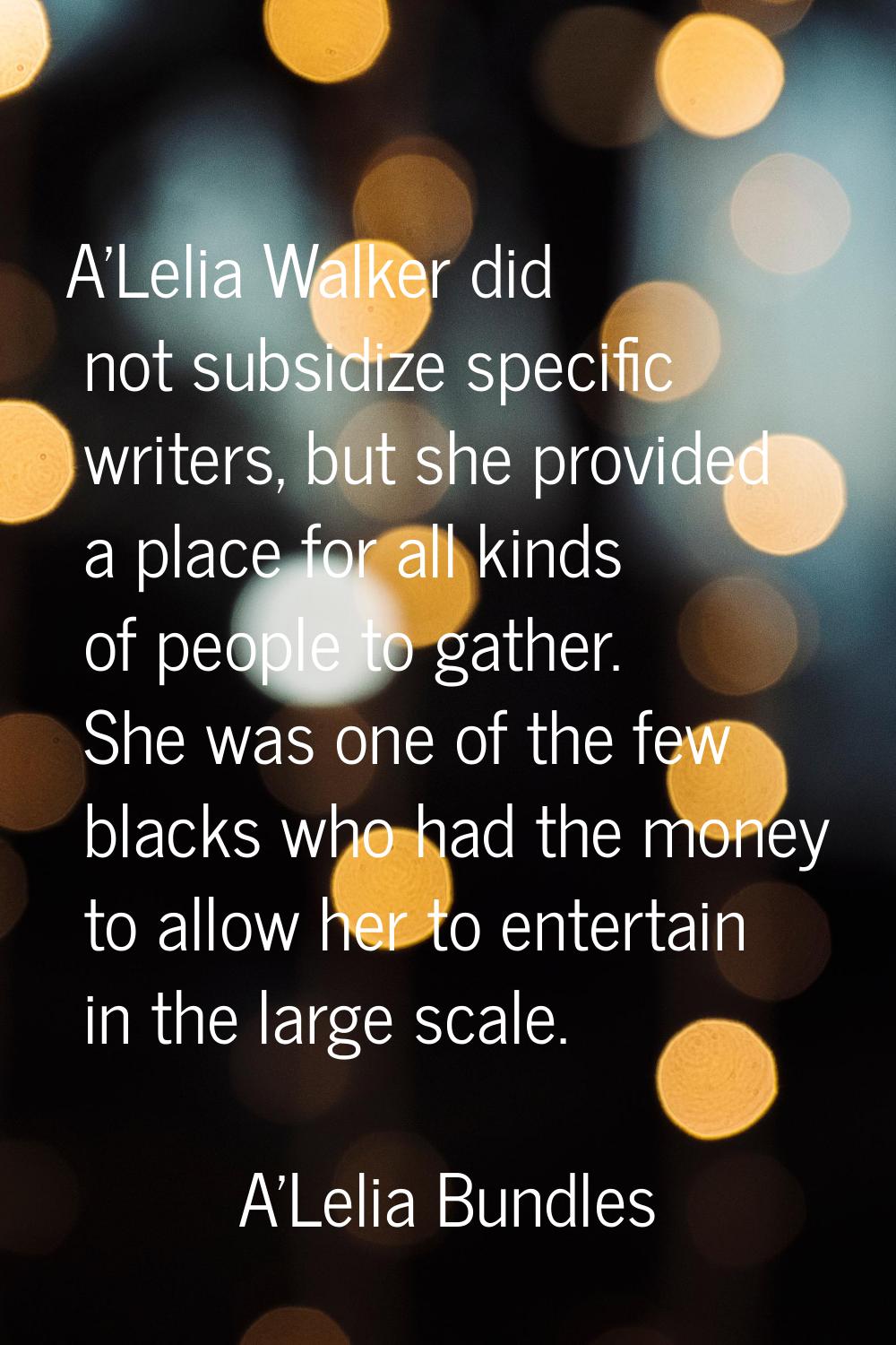 A'Lelia Walker did not subsidize specific writers, but she provided a place for all kinds of people