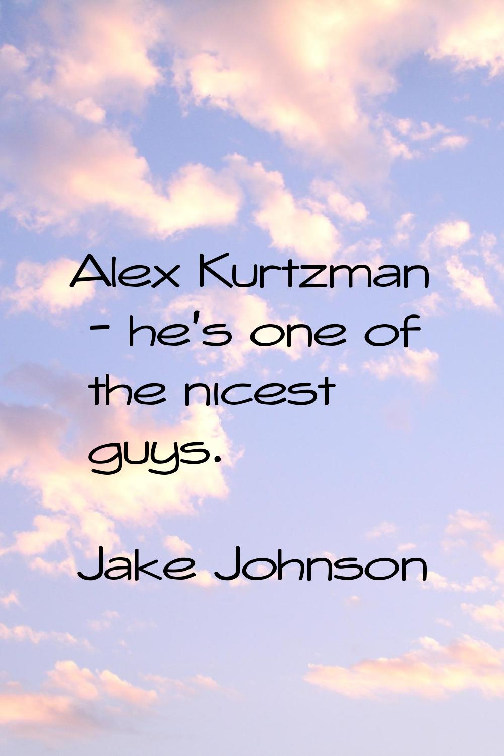 Alex Kurtzman - he's one of the nicest guys.