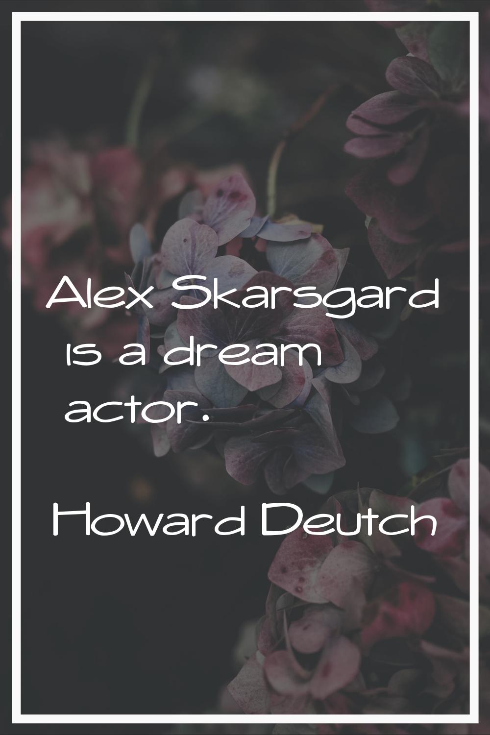 Alex Skarsgard is a dream actor.