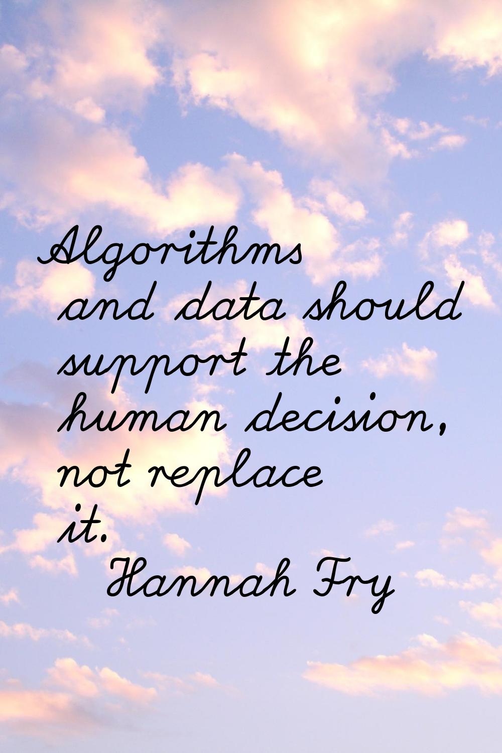 Algorithms and data should support the human decision, not replace it.