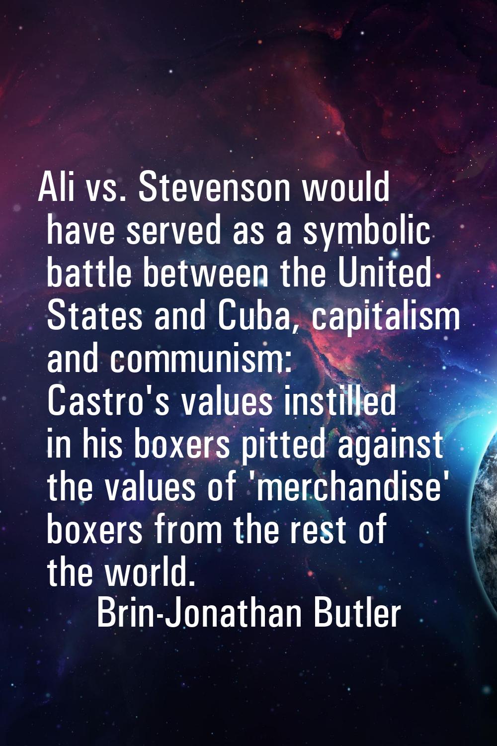 Ali vs. Stevenson would have served as a symbolic battle between the United States and Cuba, capita