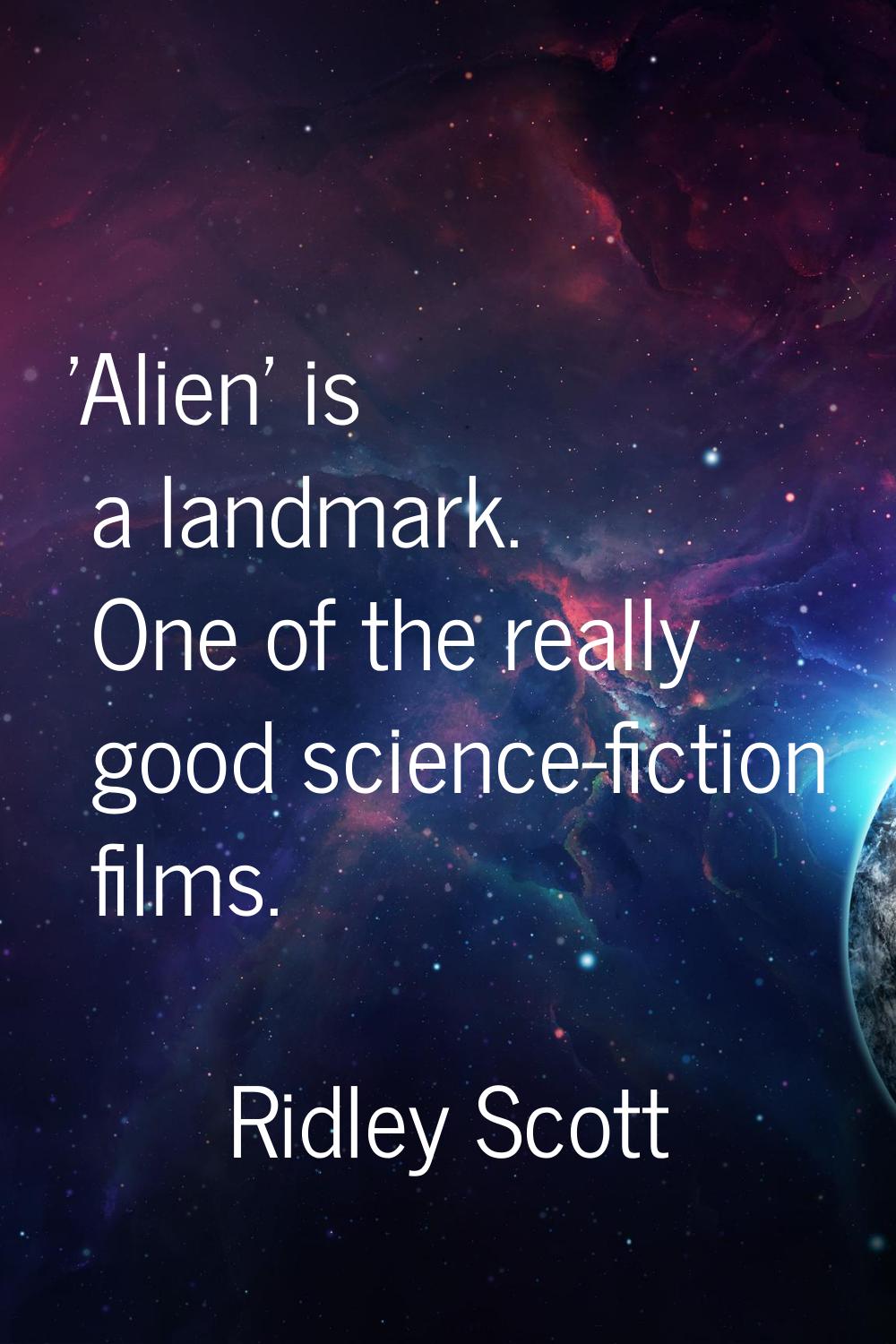 'Alien' is a landmark. One of the really good science-fiction films.