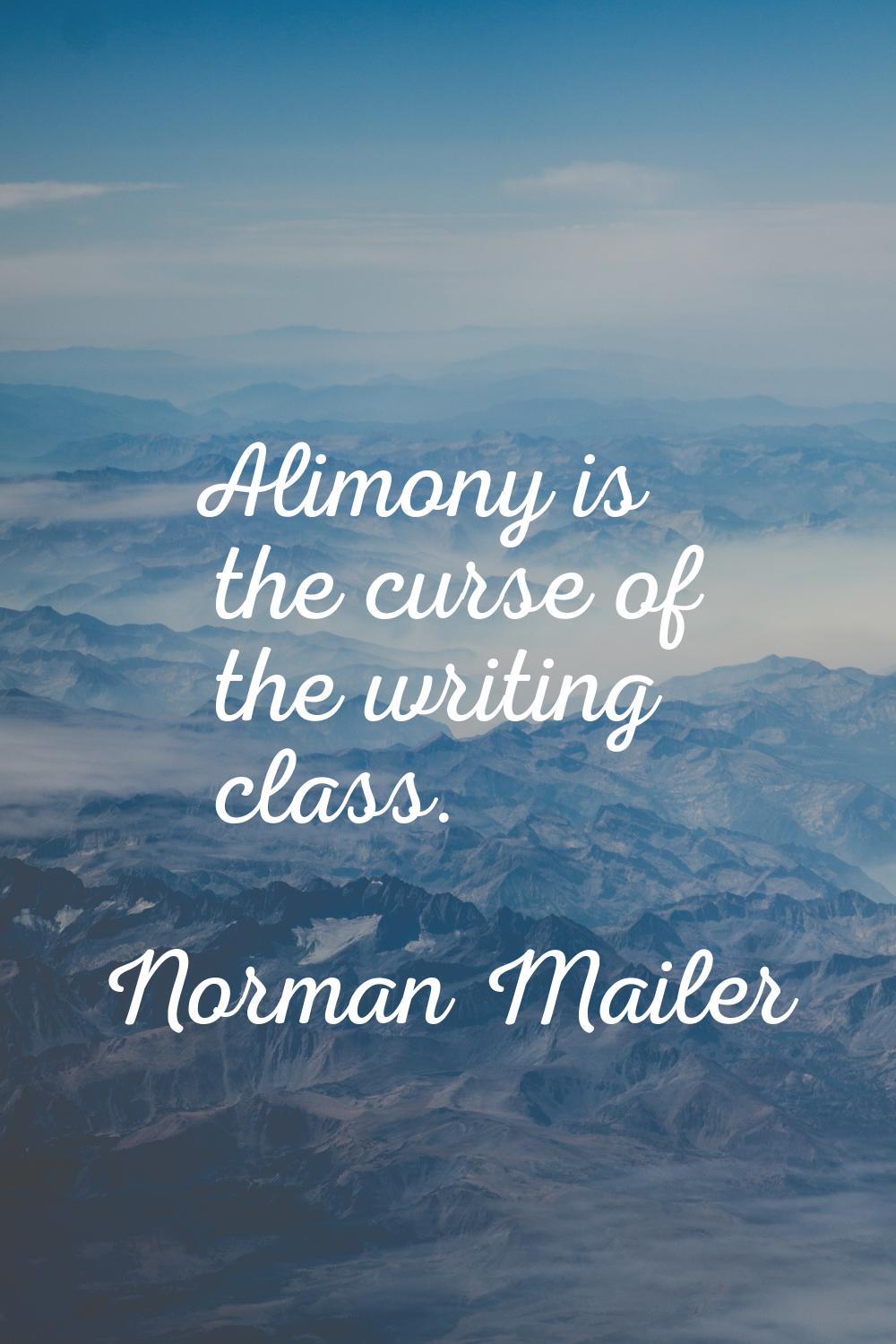 Alimony is the curse of the writing class.