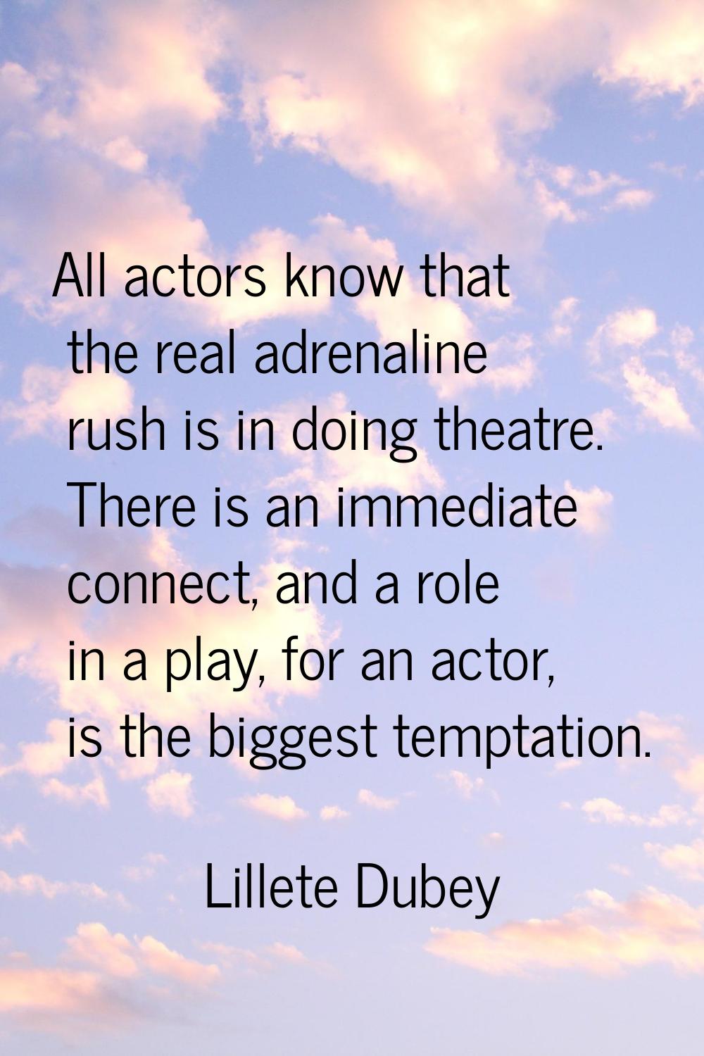 All actors know that the real adrenaline rush is in doing theatre. There is an immediate connect, a