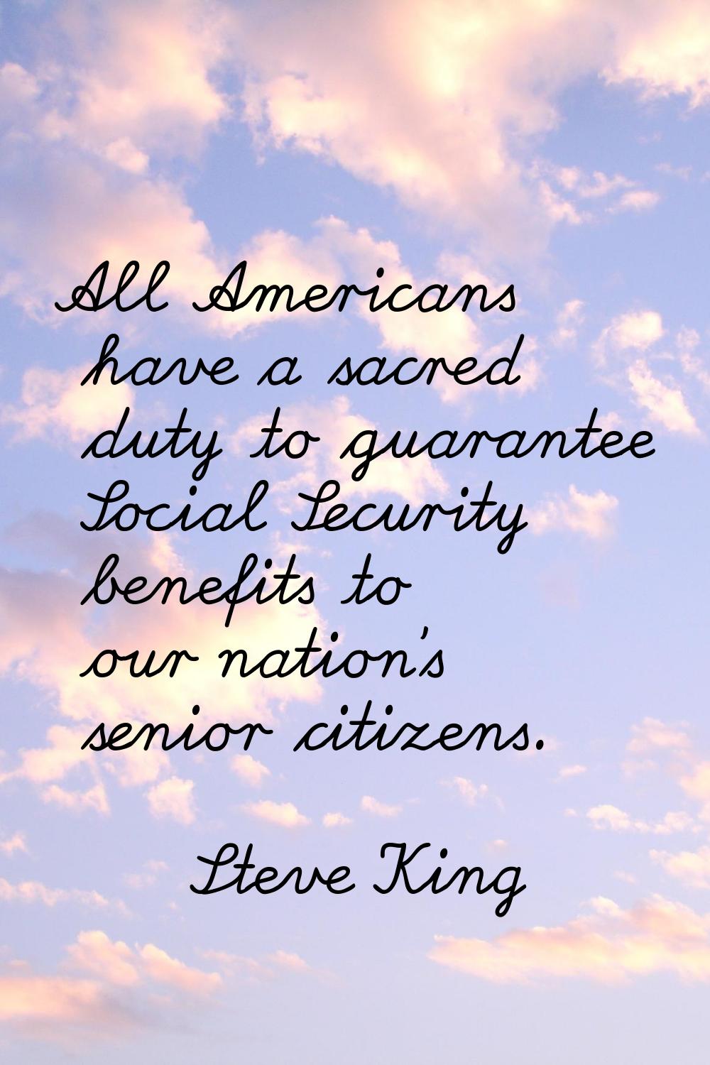 All Americans have a sacred duty to guarantee Social Security benefits to our nation's senior citiz