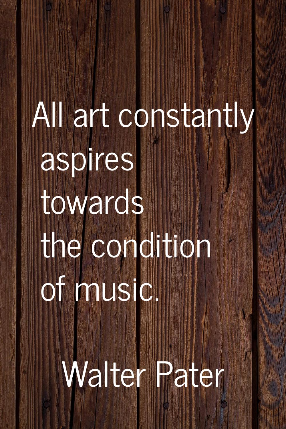 All art constantly aspires towards the condition of music.