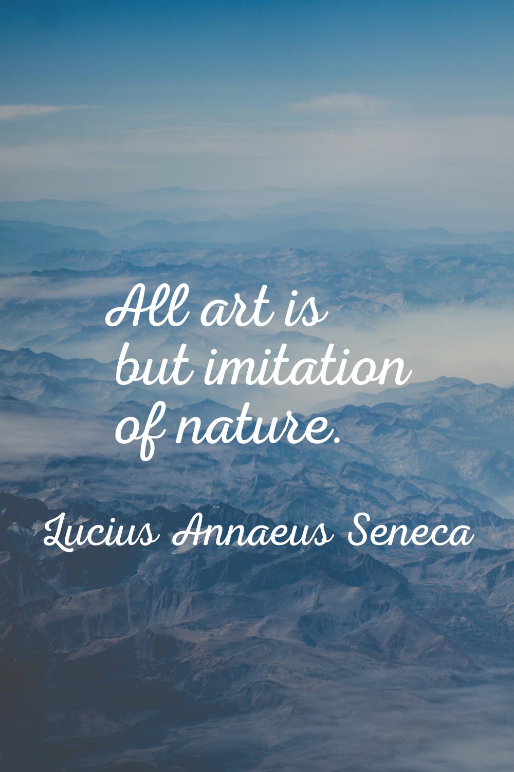 All art is but imitation of nature.