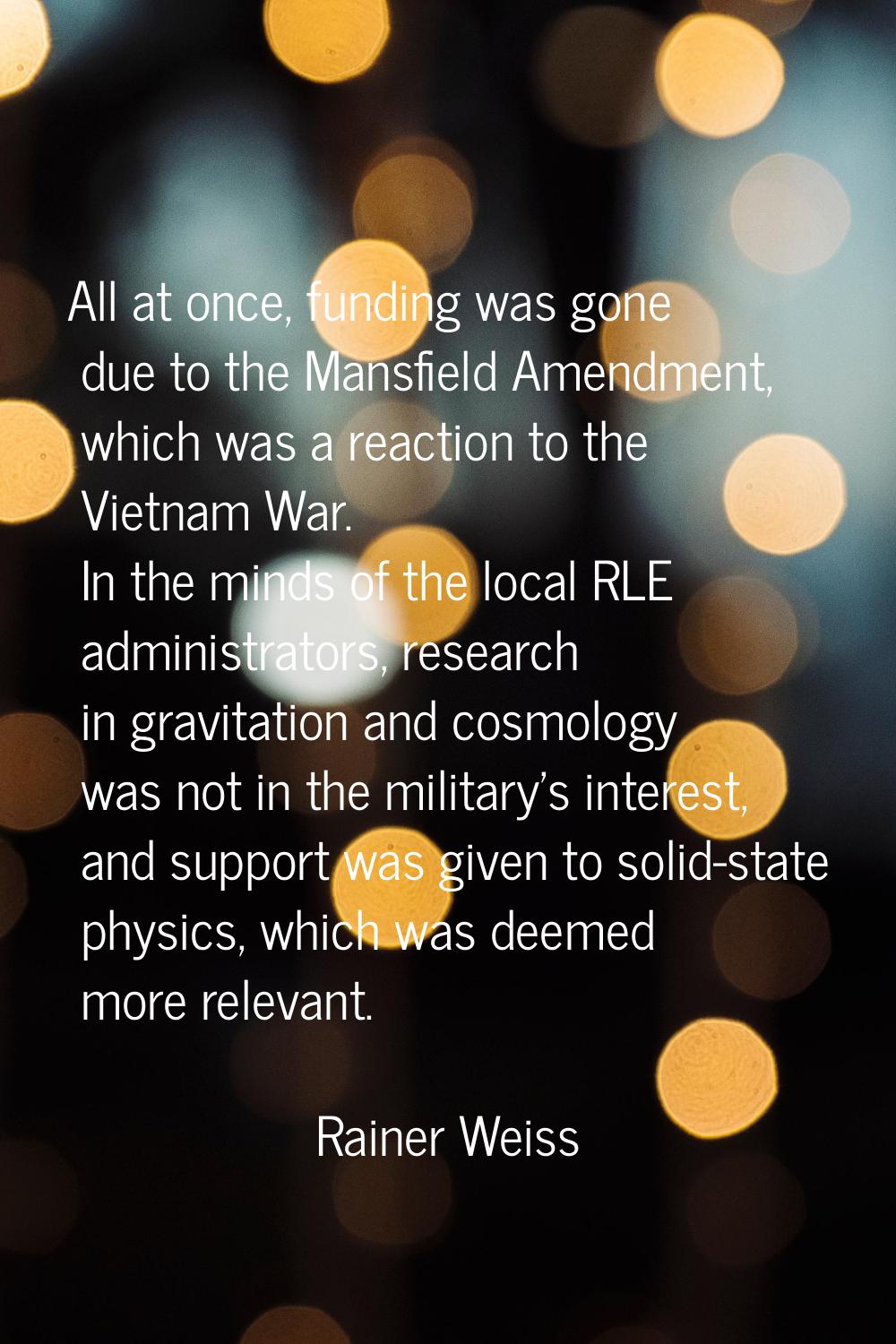 All at once, funding was gone due to the Mansfield Amendment, which was a reaction to the Vietnam W