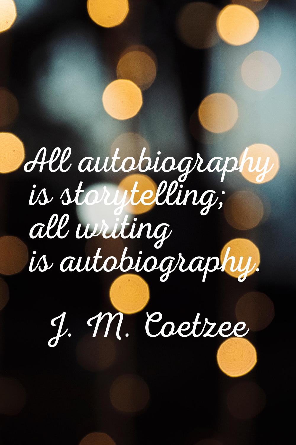 All autobiography is storytelling; all writing is autobiography.