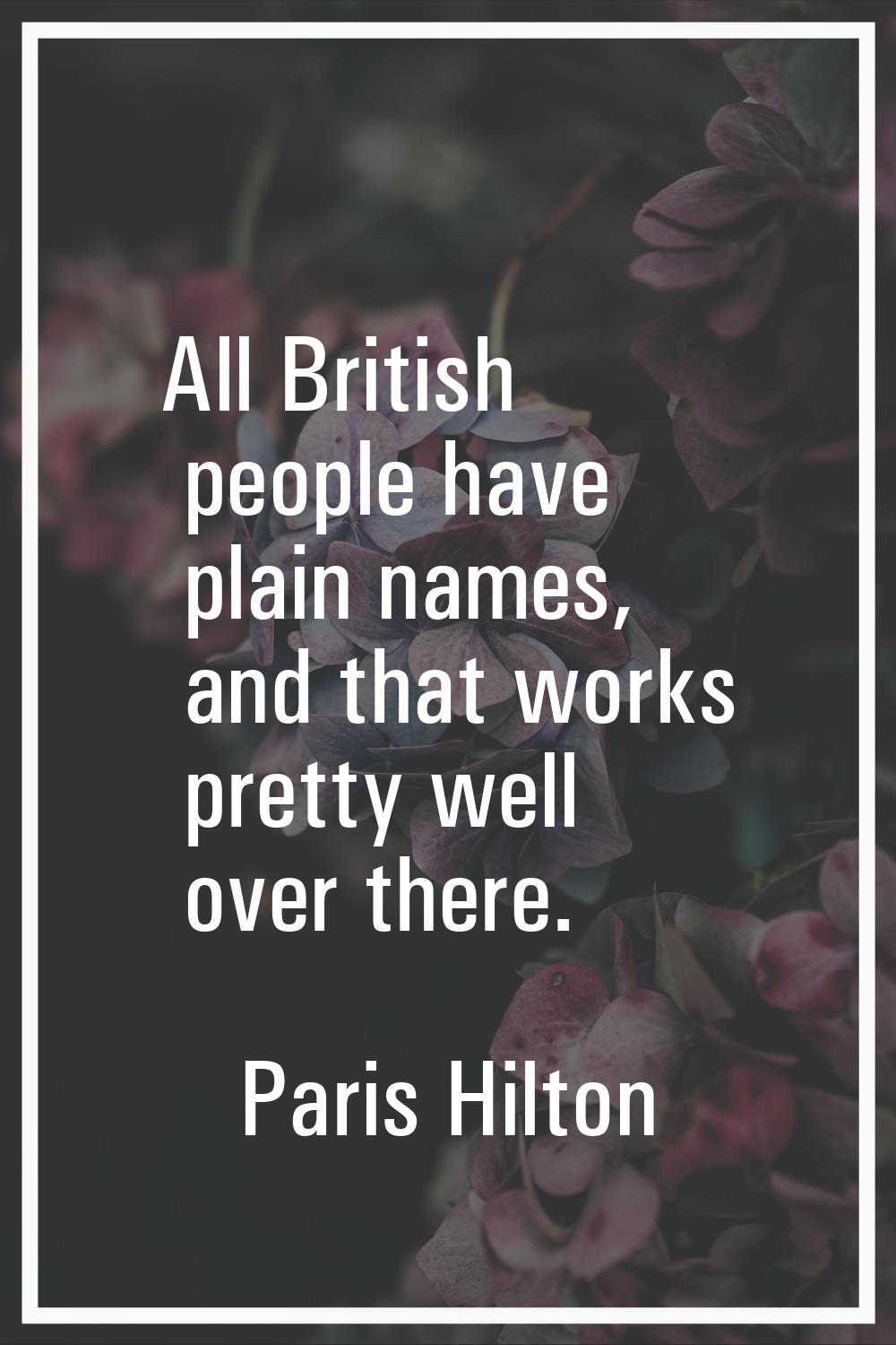 All British people have plain names, and that works pretty well over there.
