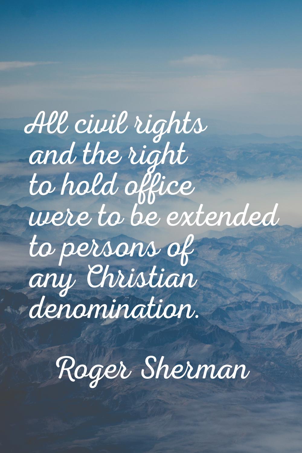 All civil rights and the right to hold office were to be extended to persons of any Christian denom