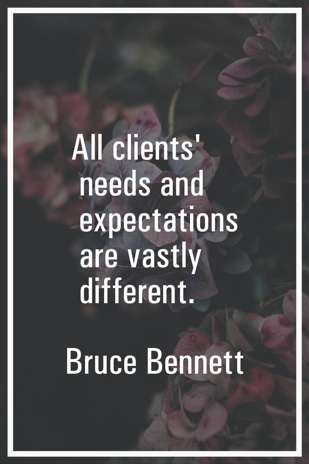 All clients' needs and expectations are vastly different.