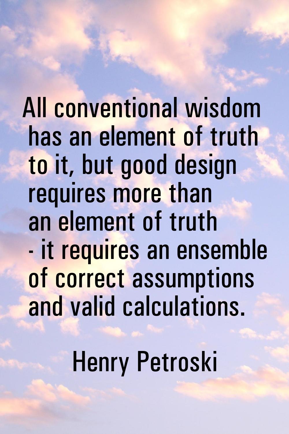 All conventional wisdom has an element of truth to it, but good design requires more than an elemen