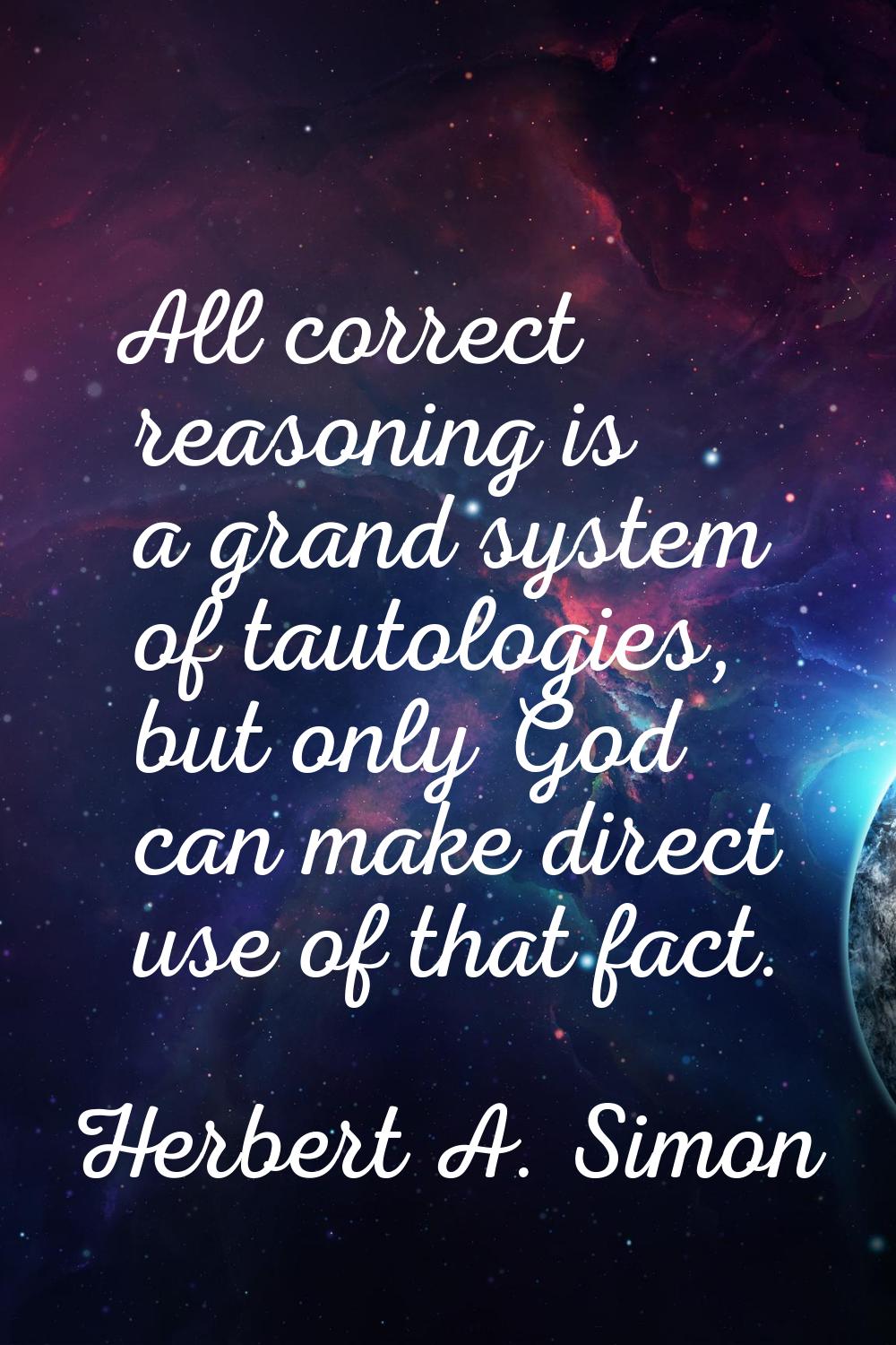 All correct reasoning is a grand system of tautologies, but only God can make direct use of that fa