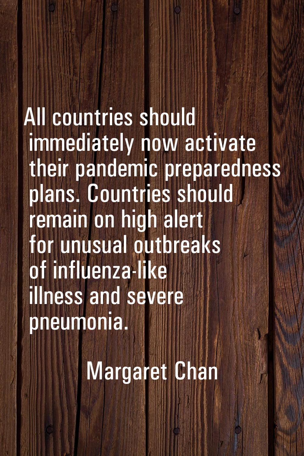 All countries should immediately now activate their pandemic preparedness plans. Countries should r