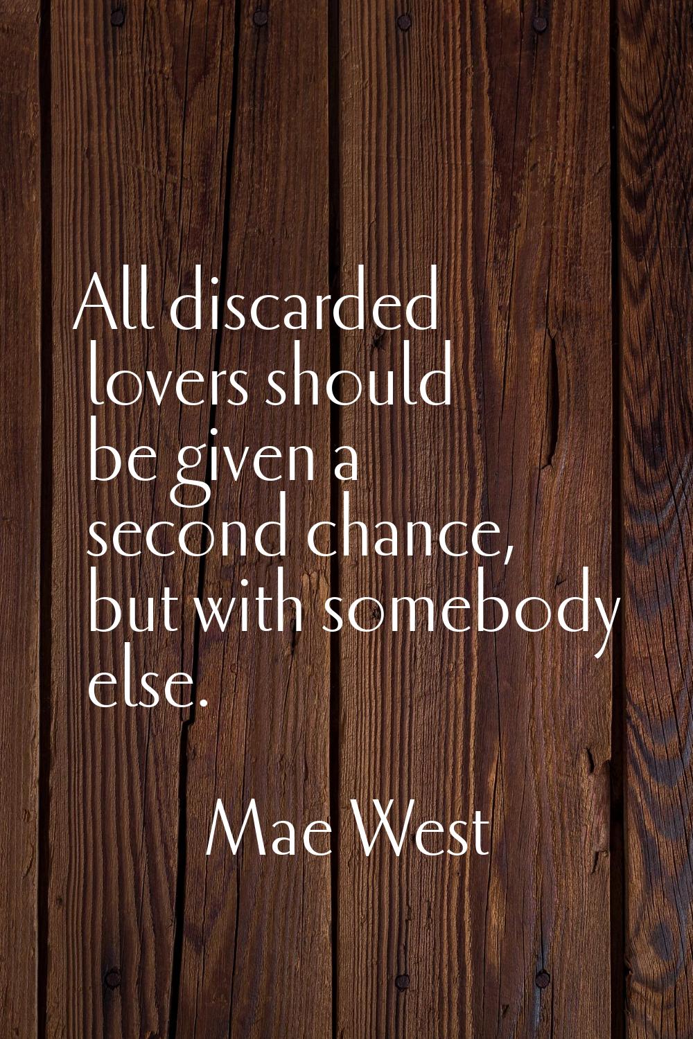 All discarded lovers should be given a second chance, but with somebody else.