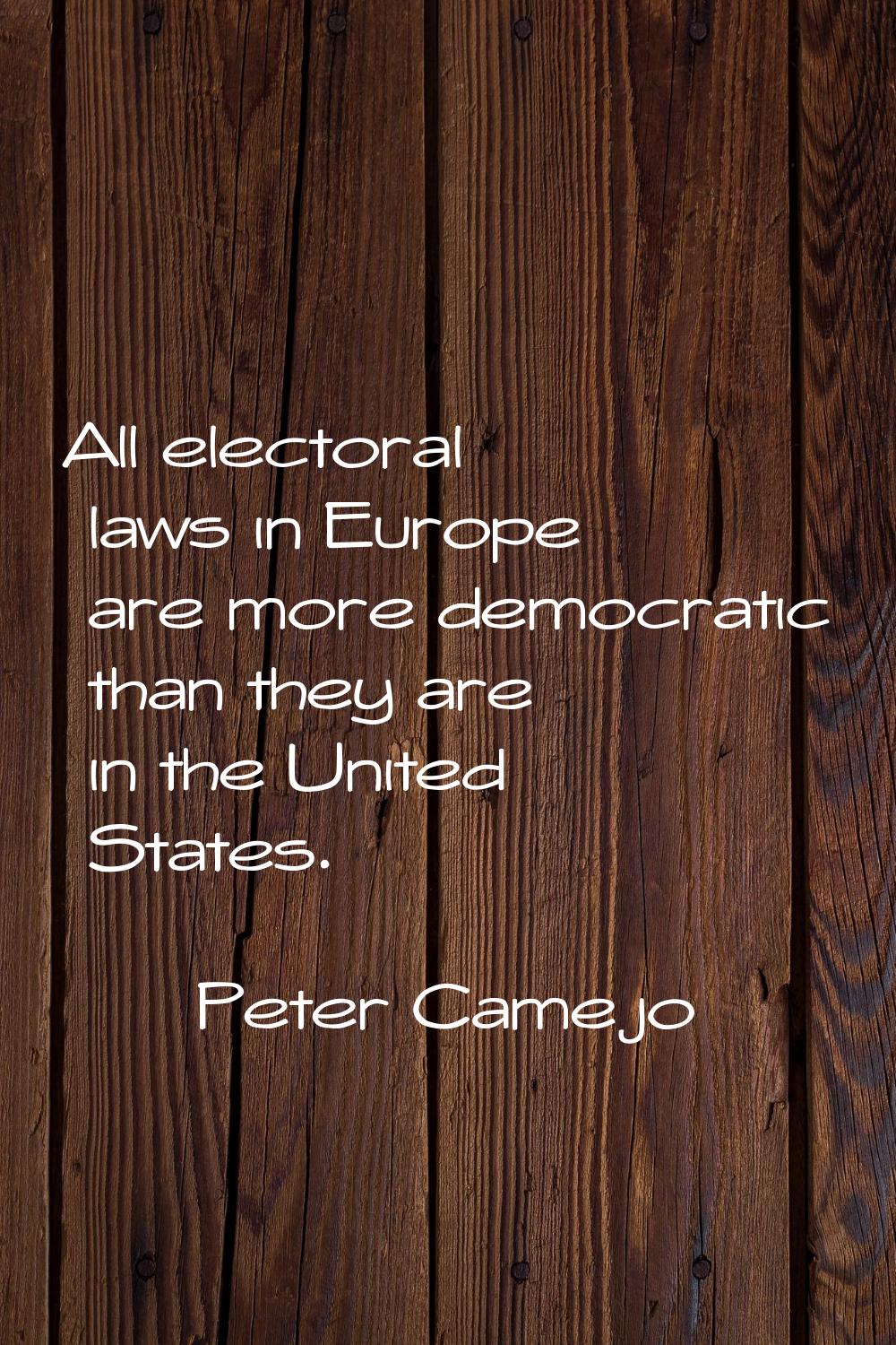 All electoral laws in Europe are more democratic than they are in the United States.