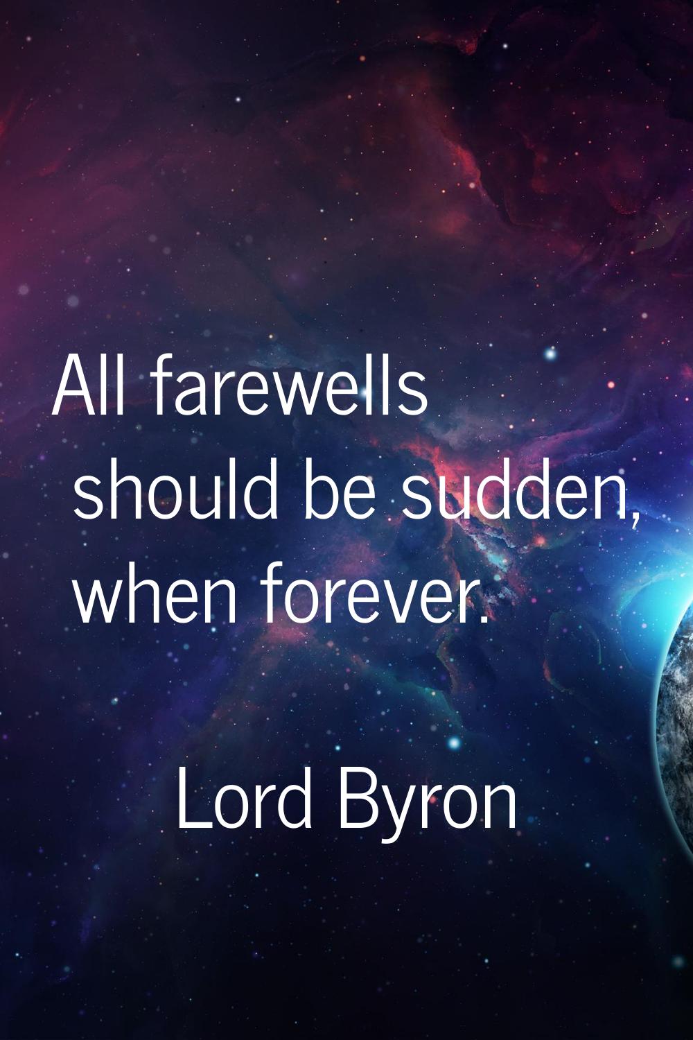 All farewells should be sudden, when forever.