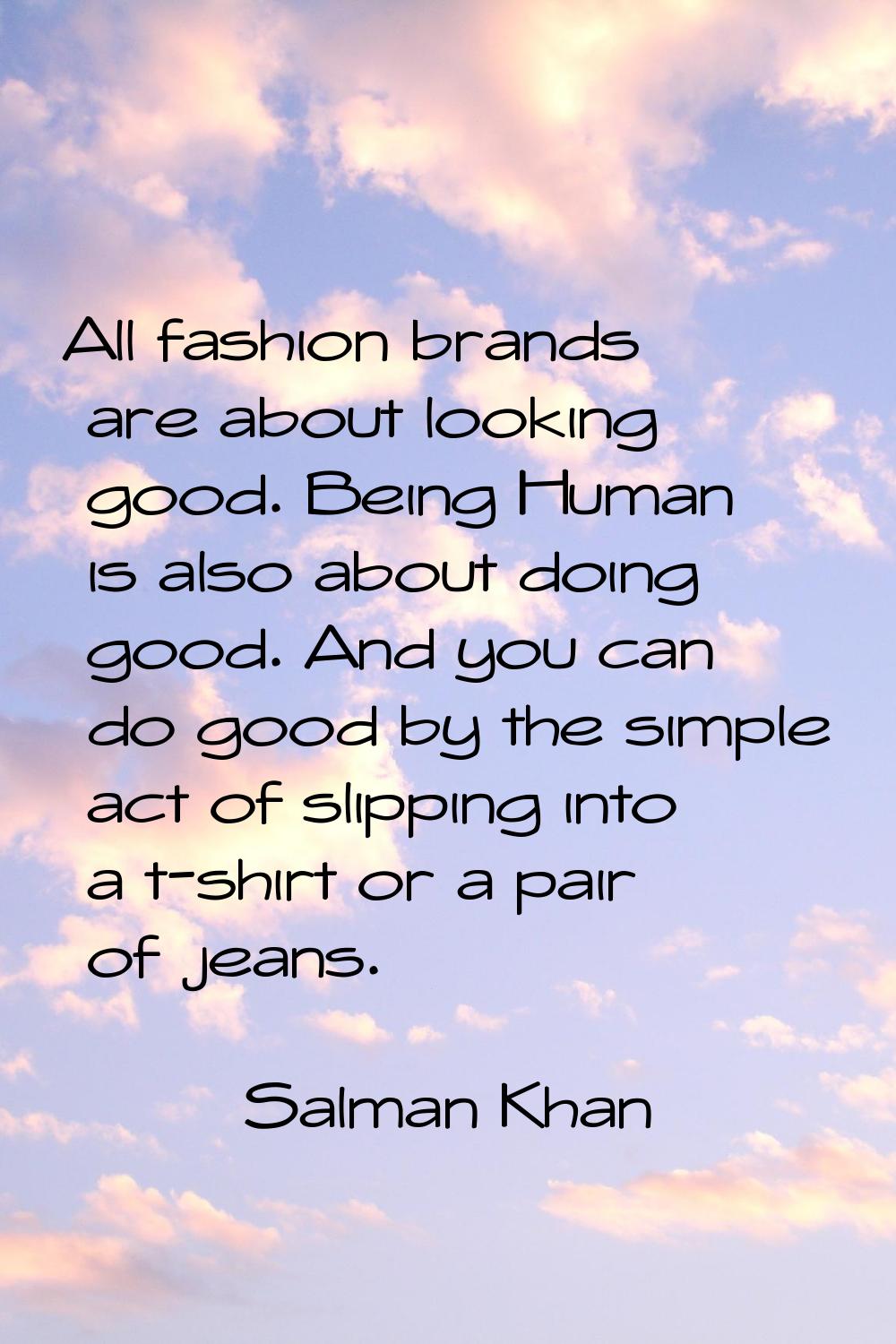 All fashion brands are about looking good. Being Human is also about doing good. And you can do goo