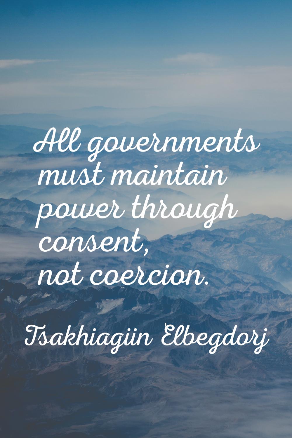 All governments must maintain power through consent, not coercion.