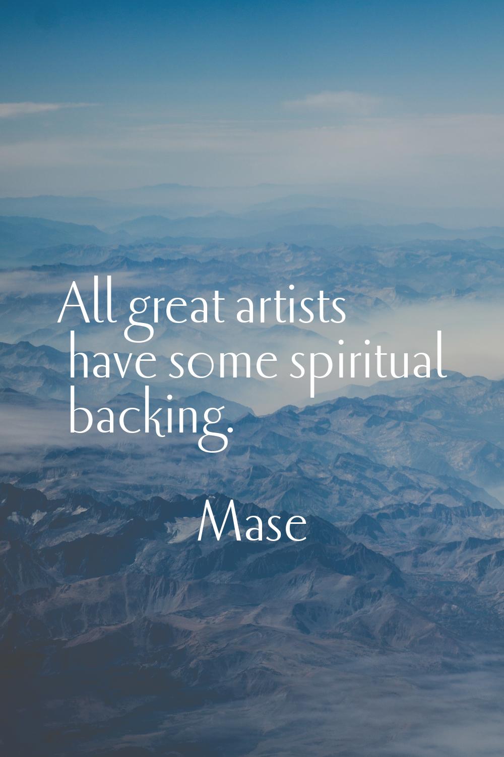 All great artists have some spiritual backing.