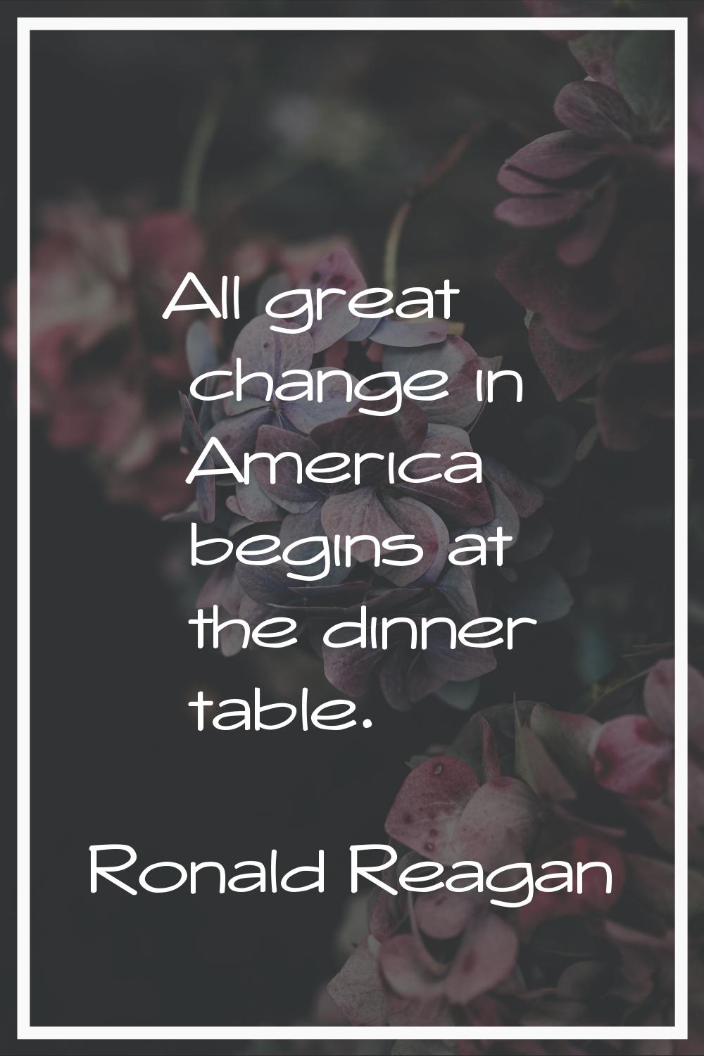All great change in America begins at the dinner table.