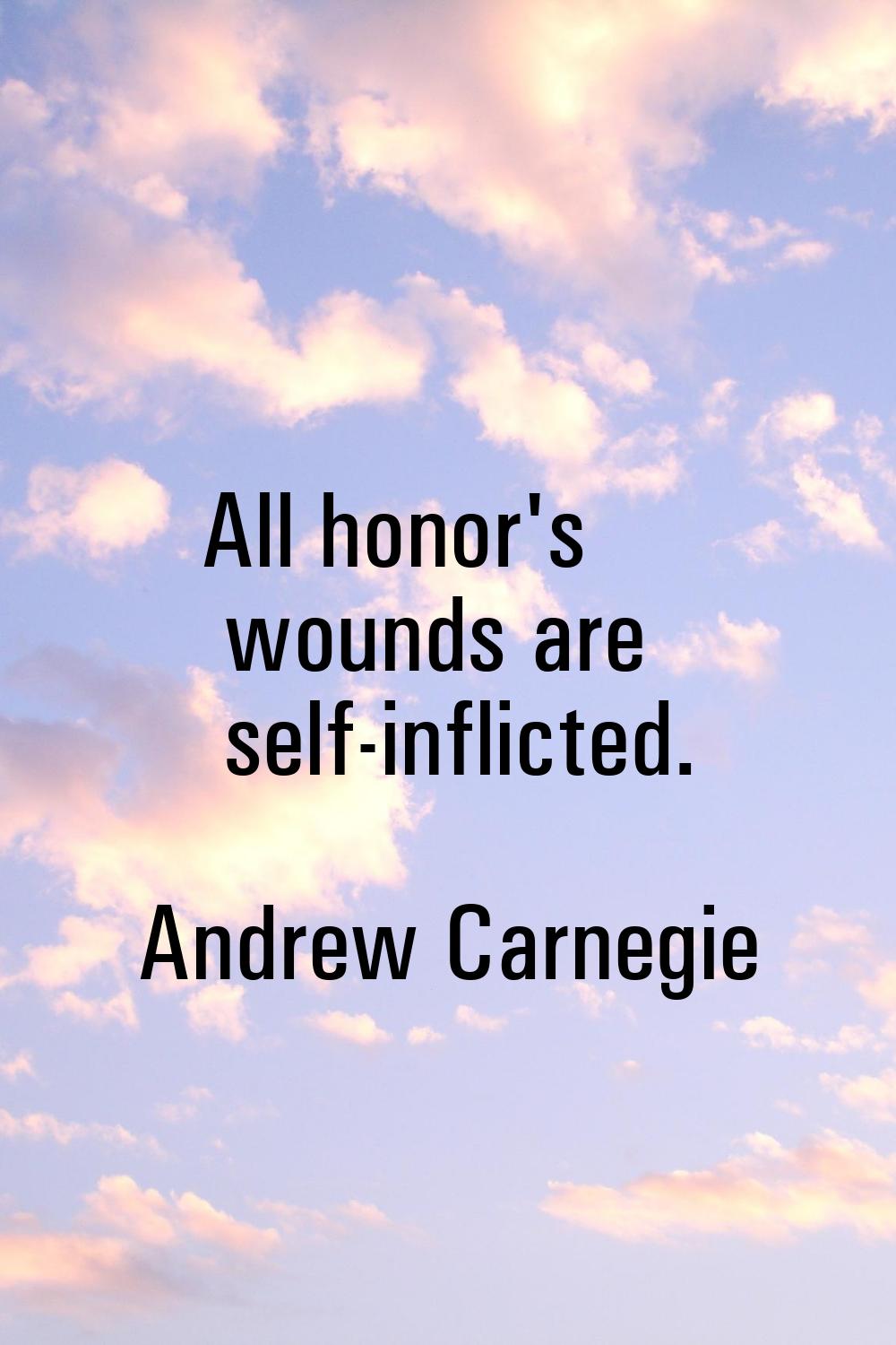 All honor's wounds are self-inflicted.