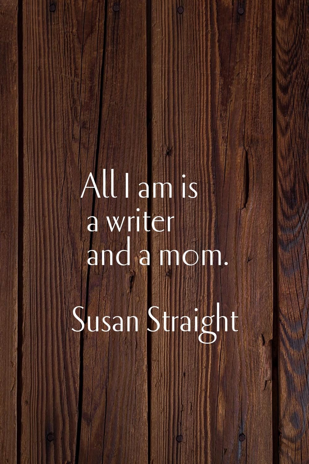 All I am is a writer and a mom.