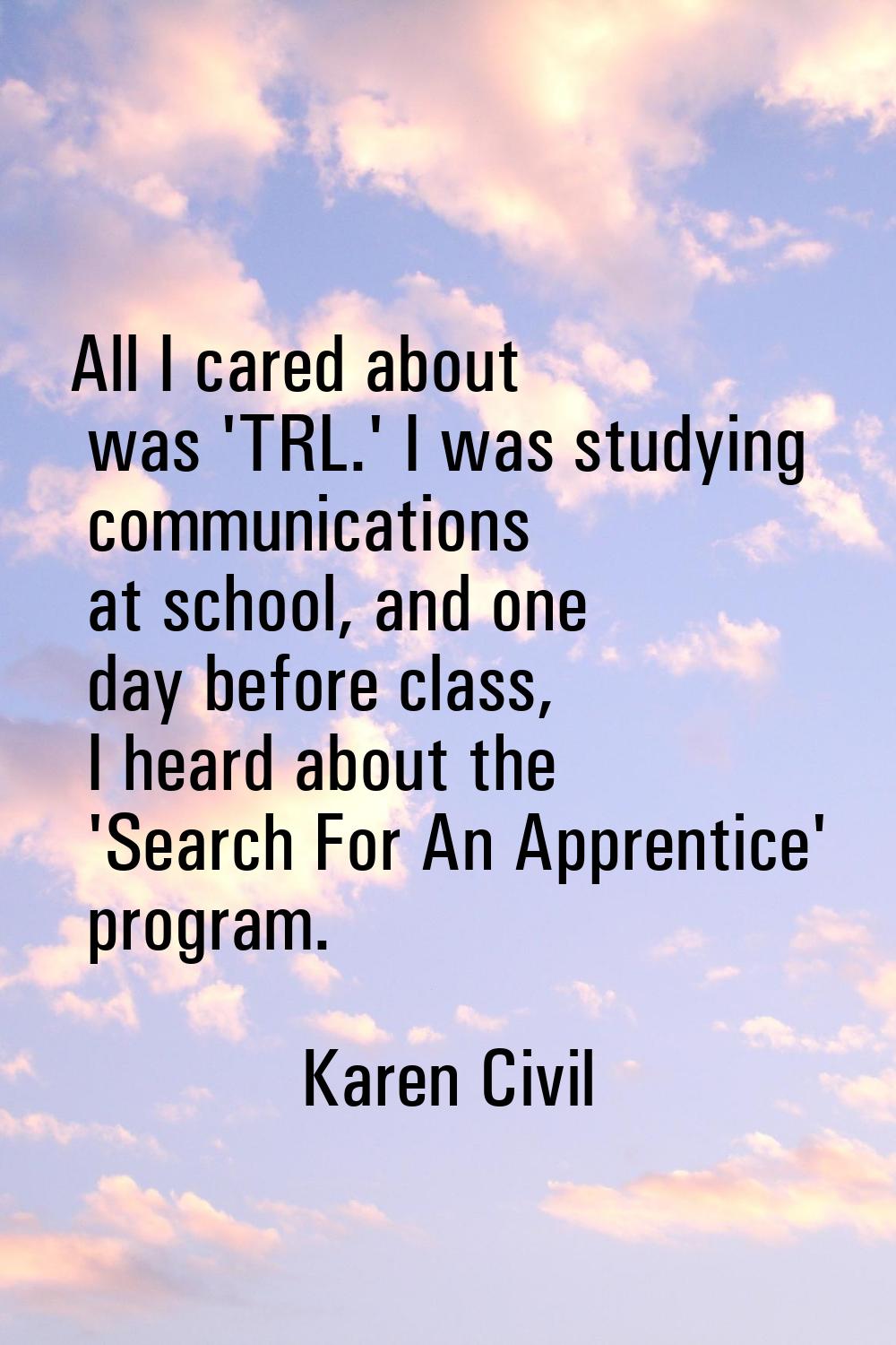 All I cared about was 'TRL.' I was studying communications at school, and one day before class, I h