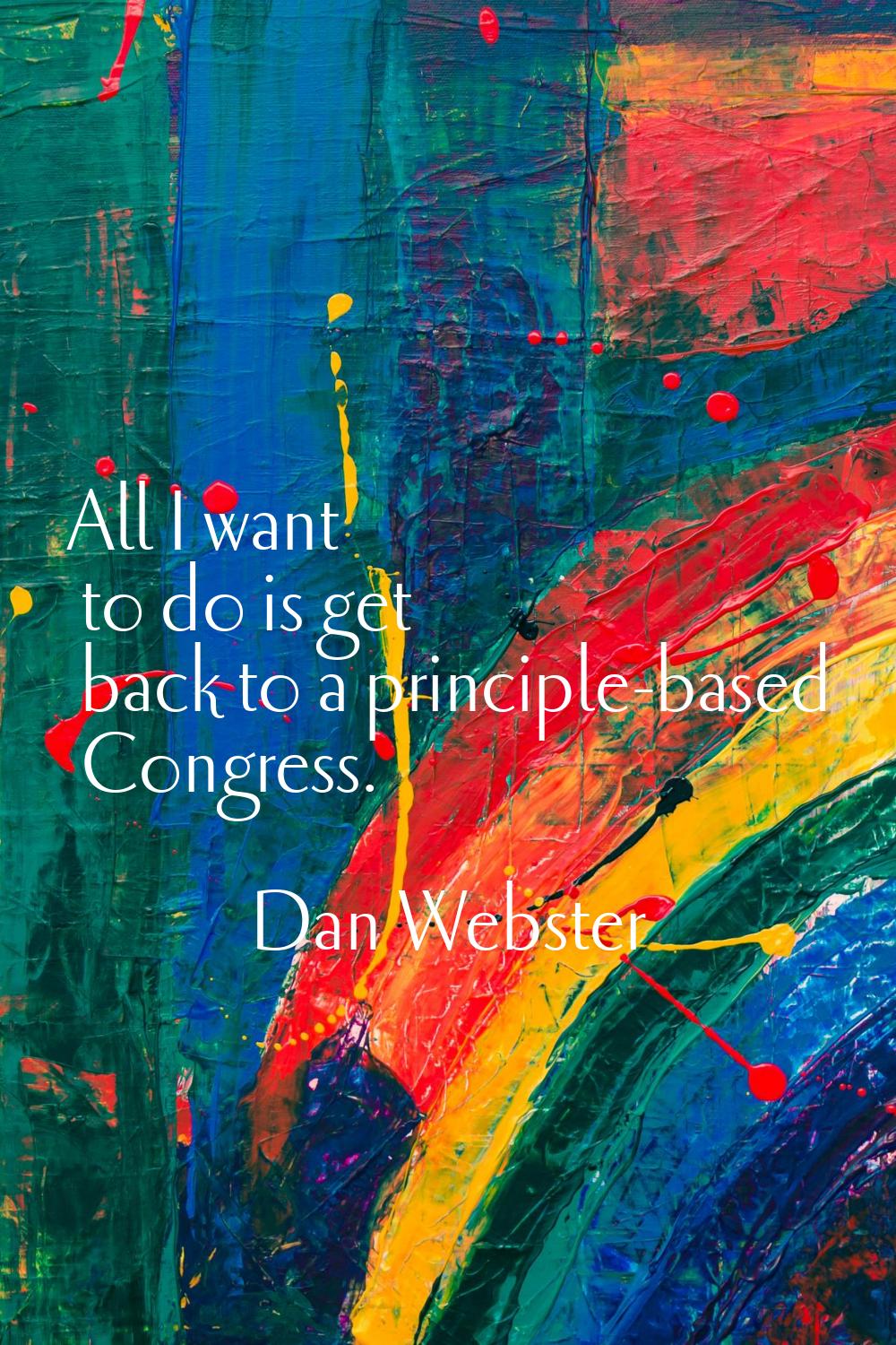 All I want to do is get back to a principle-based Congress.