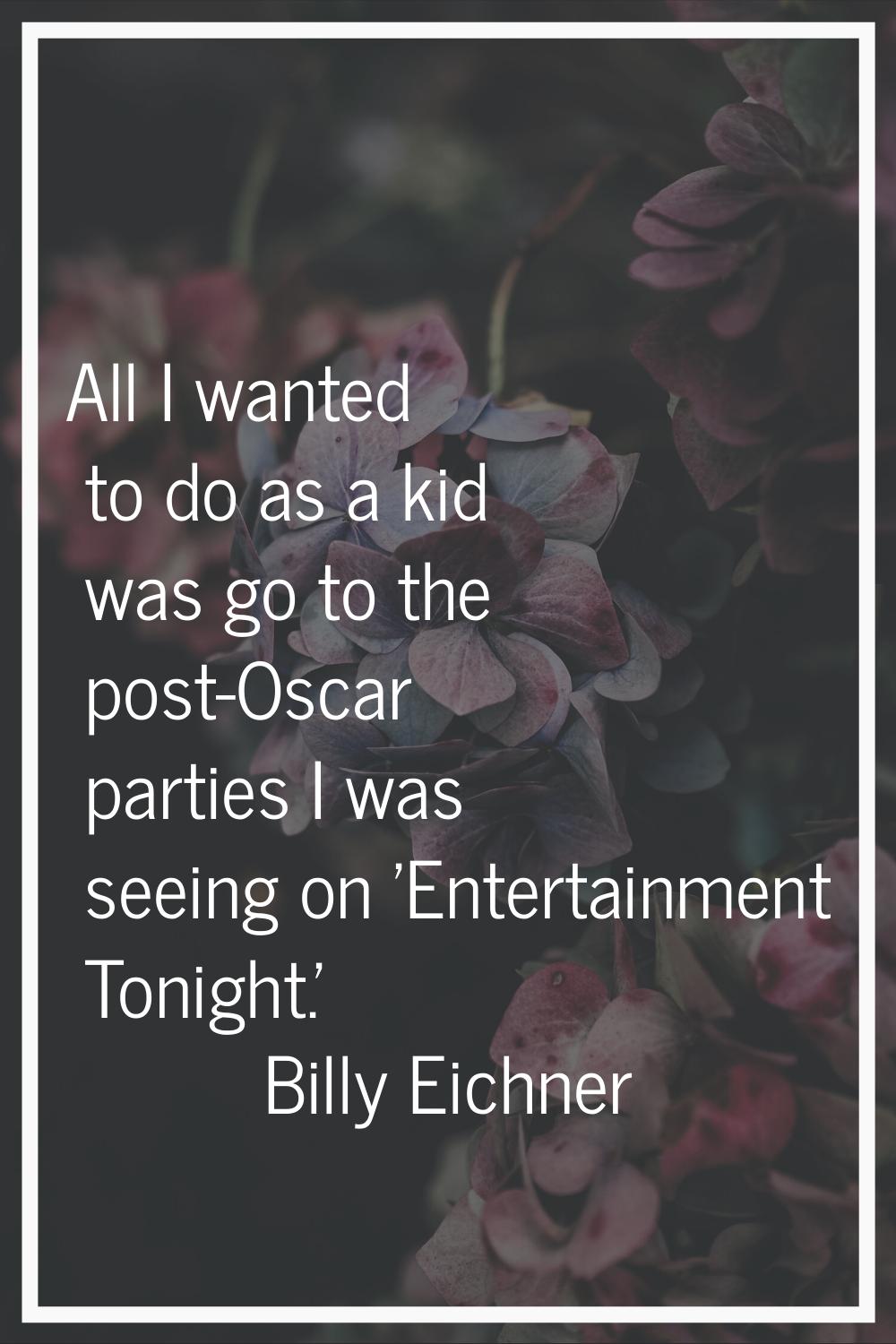 All I wanted to do as a kid was go to the post-Oscar parties I was seeing on 'Entertainment Tonight