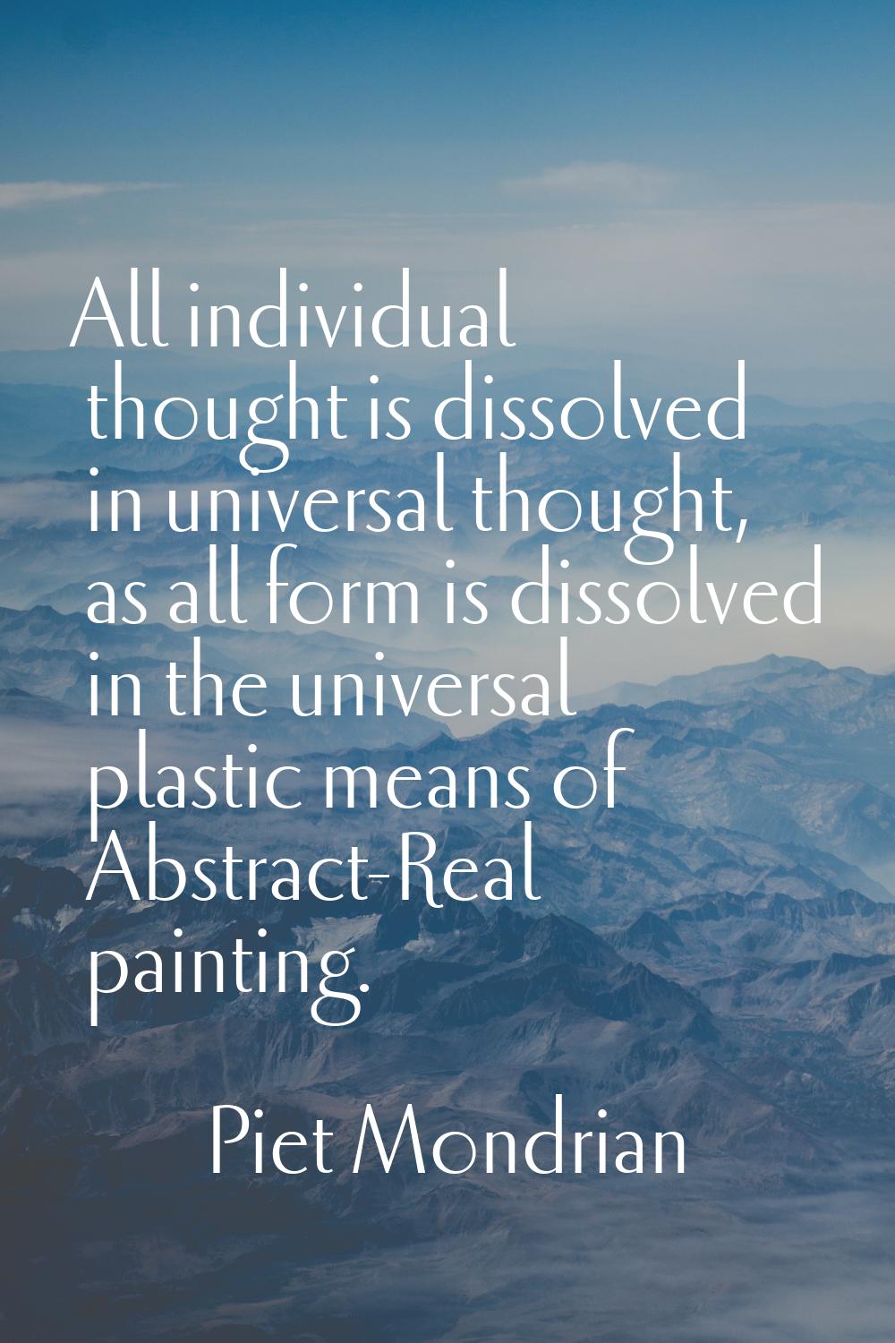 All individual thought is dissolved in universal thought, as all form is dissolved in the universal