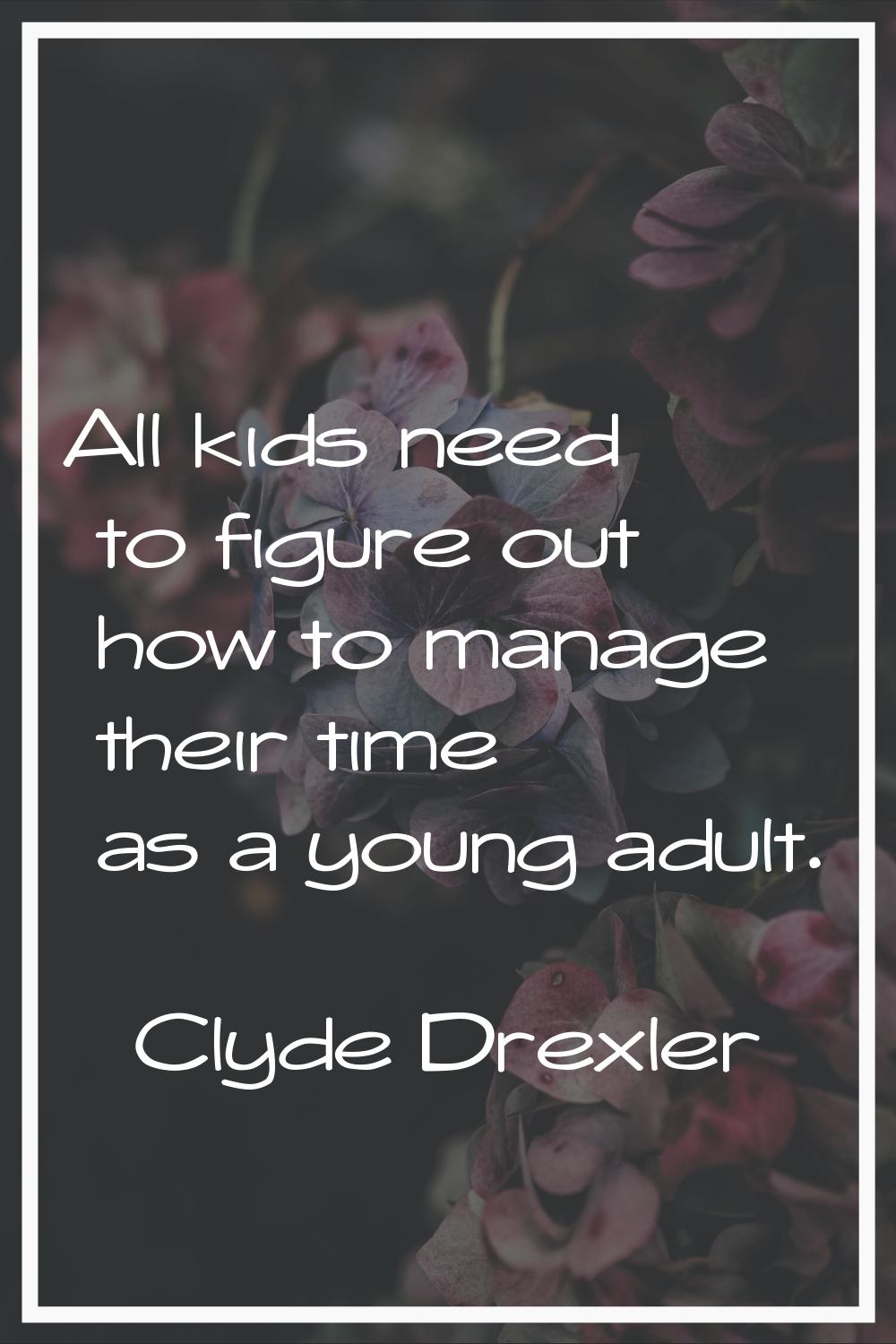 All kids need to figure out how to manage their time as a young adult.