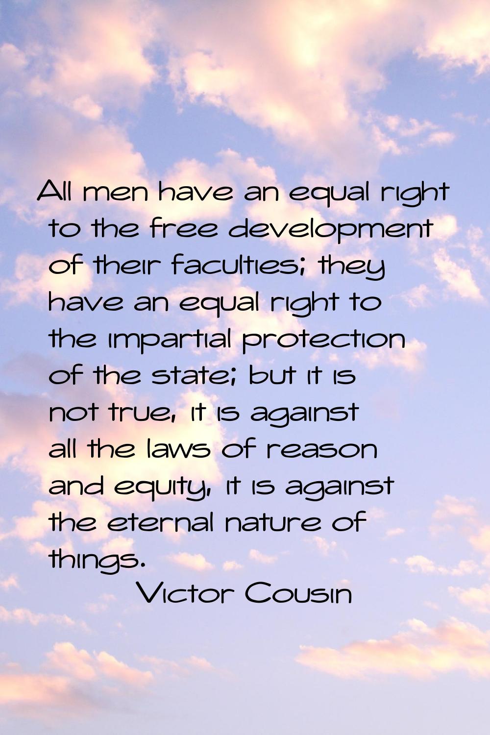 All men have an equal right to the free development of their faculties; they have an equal right to