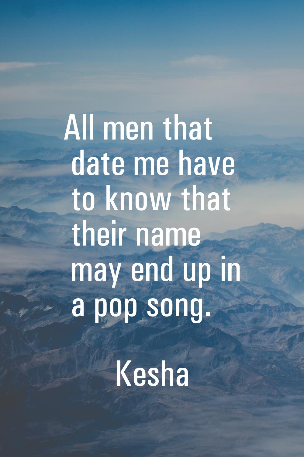 All men that date me have to know that their name may end up in a pop song.