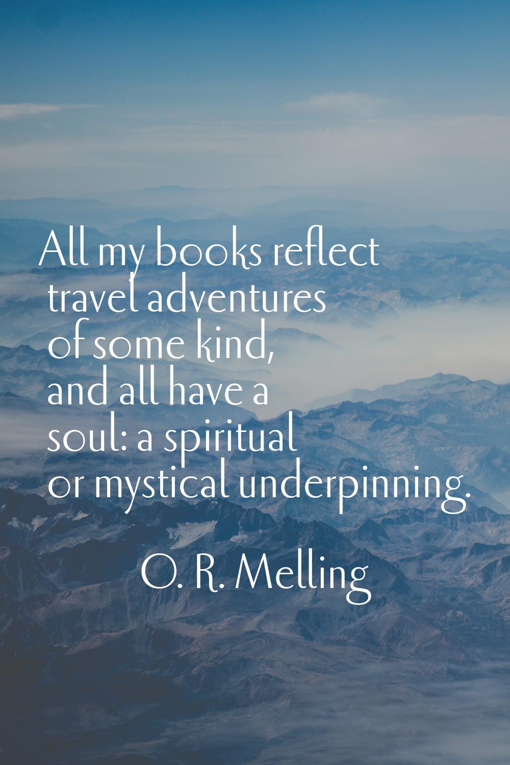 All my books reflect travel adventures of some kind, and all have a soul: a spiritual or mystical u