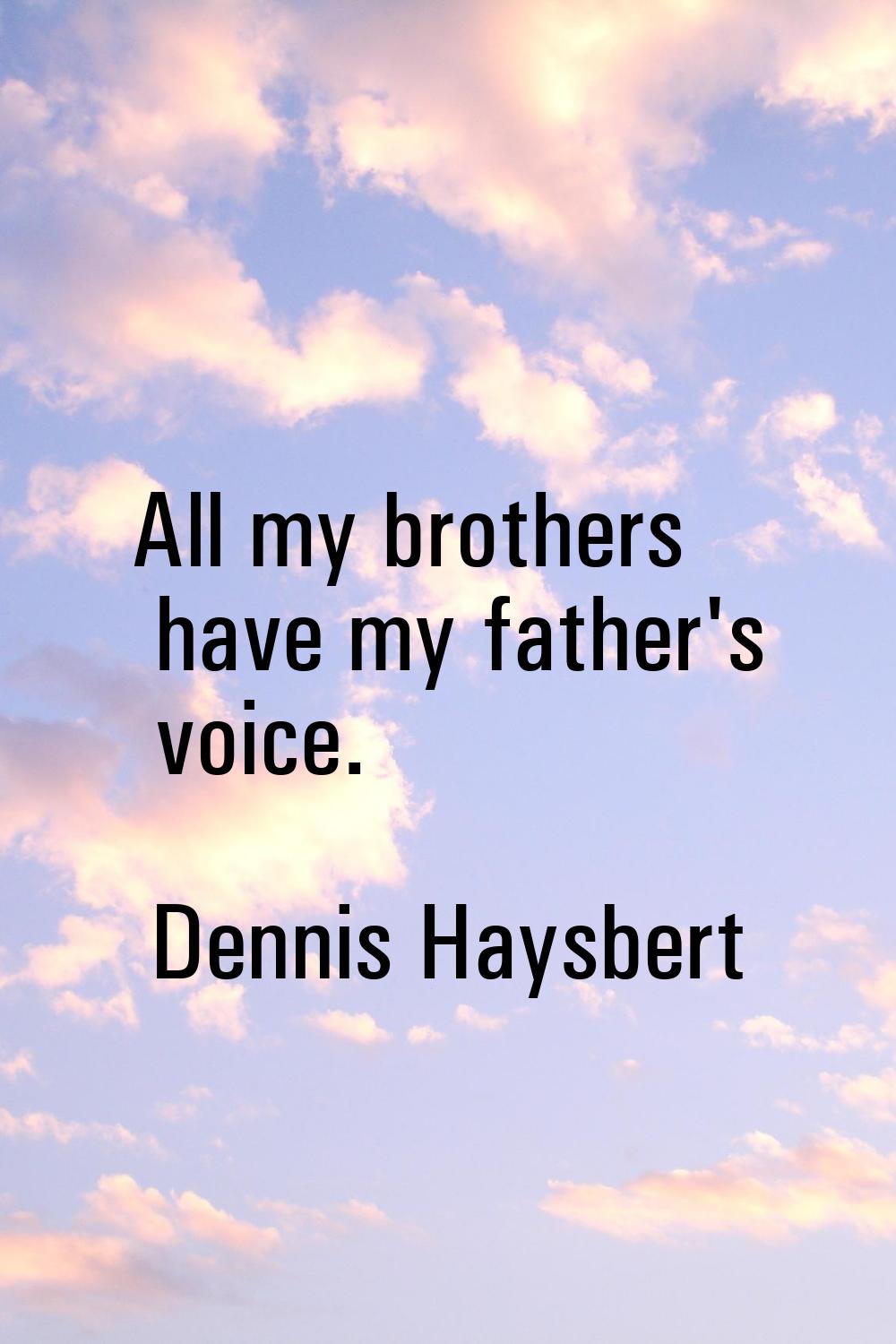 All my brothers have my father's voice.