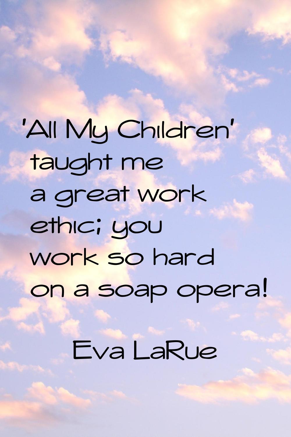 'All My Children' taught me a great work ethic; you work so hard on a soap opera!