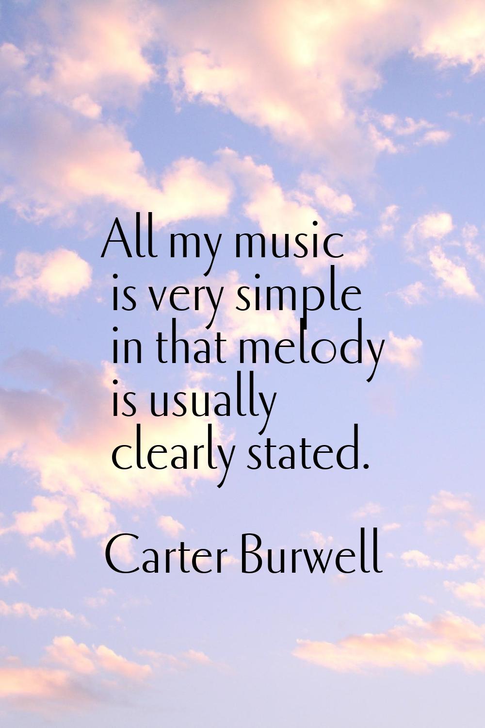 All my music is very simple in that melody is usually clearly stated.